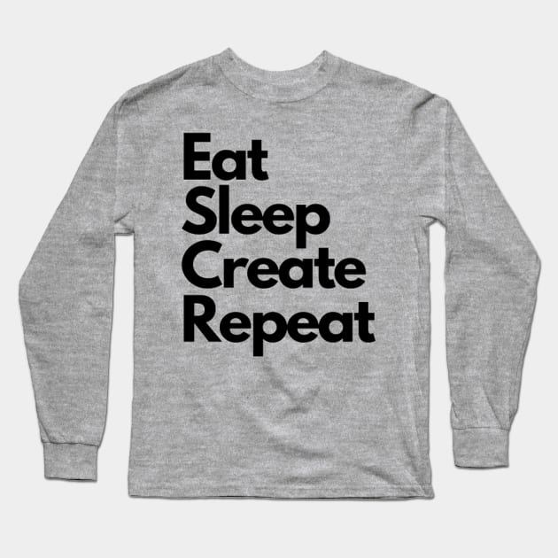 Eat Sleep Create Repeat Long Sleeve T-Shirt by Jo3Designs